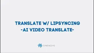 Translate with Lipsync - Synthesys Video Translate/AI Dubbing Tool