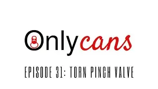 OnlyCans Ep 31 - Torn Pinch Valve Bladder