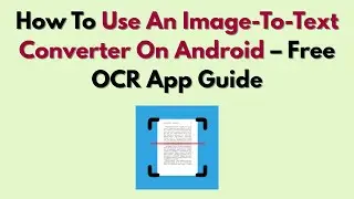 How To Use An Image-To-Text Converter On Android – Free OCR App Guide