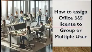 How to Assign Office 365 licenses to multiple users