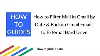 How to Filter Mail in Gmail by Date and How to Backup Gmail Emails to External Hard Drive