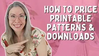 HOW TO PRICE PRINTABLE PATTERNS & DIGITAL DOWNLOADS