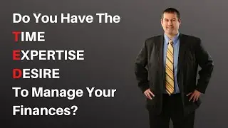 Do You Have The TIME, EXPERTISE & DESIRE To Manage Your Finances?