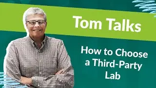 Tom Talks - How to Choose a Third-Party Lab