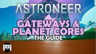 Astroneer - 1.0 - GATEWAYS & PLANET CORES - THE GUIDE