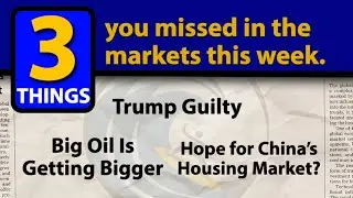 Trump Found Guilty, Big Oil, and China's Housing Market