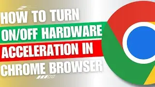 How to Enable or Disable Hardware Acceleration in Google Chrome [Guide]