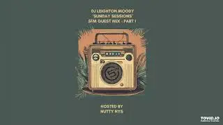 DJ Leighton Moody : Sunday Sessions Guest Mix PT1 : Hosted by Nutty Nys on 5FM Radio