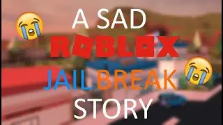 A SAD ROBLOX JAILBREAK STORY