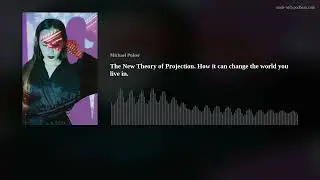 The New Theory of Projection. How it can change the world you live in.