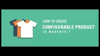 How to create Configurable product in Magento 1?
