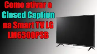 Como ativar o Closed Caption na Smart TV LG LM6300PSB