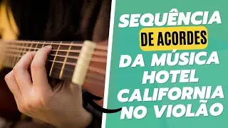 Aprenda a Sequência de Acordes da Música HOTEL CALIFORNIA do Eagles - Aula de Violão
