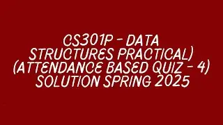 CS301P - Data Structures (Practical) (Attendance Based Quiz - 4) Solution spring 2025
