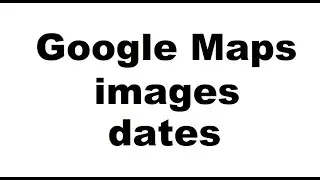Google maps image date