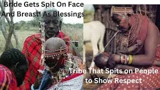 Bride Gets Spit On Face And Breast! As Blessings | Tribe That Spits on People to Show Respect