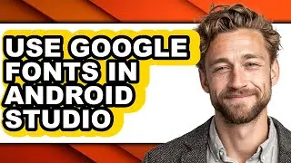 How to Use Google Fonts in Android Studio - Full Guide