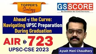 Ahead of the Curve: Navigating UPSC Preparation During Graduation | Ayush Mani, AIR 723 UPSC 2023