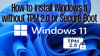 How to install Windows 11 without TPM 2.0/Secure Boot