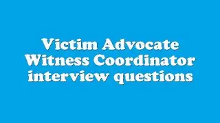 Victim Advocate Witness Coordinator interview questions