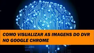 Como acessar as imagens do DVR no Google chrome