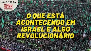 O que está acontecendo em Israel é algo revolucionário | Momentos da Análise Política da Semana