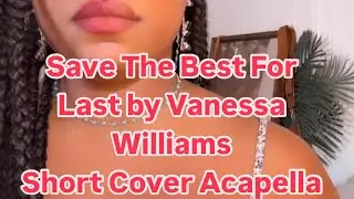 Save The Best For Last by Vanessa Williams short cover acapella. #music #singer #savethebestforlast