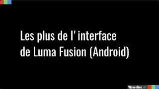 LumaFusion (Android) : les plus de l'interface