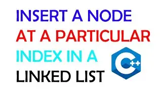Insert a Node at a Particular Index in a Linked List - C++ Linked List Tutorial