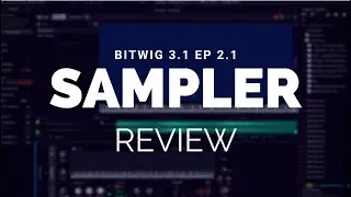 A Comprehensive Guide to Bitwig 3.1 Ep. 2.1 (Sampler)