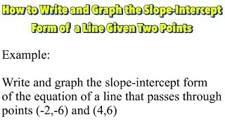 How to Write and Graph the Slope-Intercept Form of a Line Given Two Points