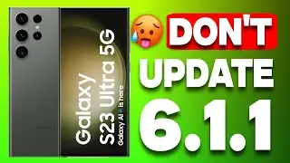 Don't Update 6.1.1 on Samsung S23 Ultra ‼️ 🤬