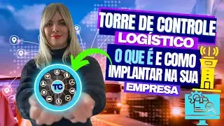 TORRE DE CONTROLE LOGÍSTICO  O QUE É E COMO IMPLANTAR