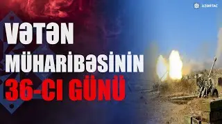 Savaşın 36-cı günü yaşananlar