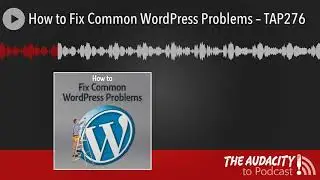 How to Fix Common WordPress Problems – TAP276
