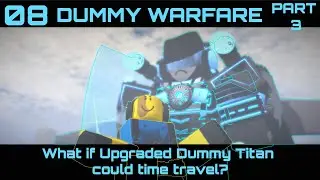 Dummy Warfare 08: What if Upgraded Titan Dummy could Time Travel?