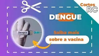 Cortes RC - Saiba mais sobre a vacina da Dengue!