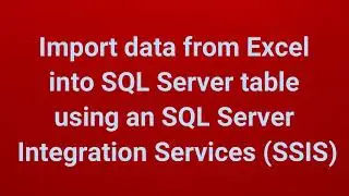 Import data from Excel into SQL Server table using an SQL Server Integration Services (SSIS) Part 02
