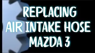 Replacing Air Intake Hose Mazda 3