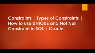 Constraints | Types of Constraints | How to use UNIQUE and Not Null Constraint in SQL | Oracle