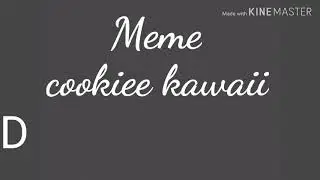 //meme//vibe~cookiee kawaii