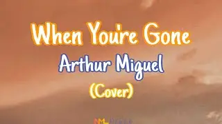 When You're Gone - Arthur Miguel Cover (Lyrics) | NML Piece