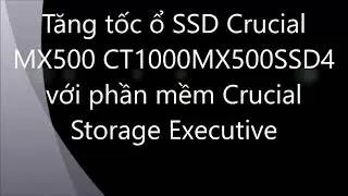 Cách tăng tốc ổ SSD Crucial và độ bền ổ  SSD Crucial với phần mềm Crucial Storage Executive