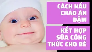 SỮA CÔNG THỨC CÓ NÊN NẤU CHÁO ĂN DẶM CHO BÉ KHÔNG? CÁCH NẤU NHƯ THẾ NÀO?