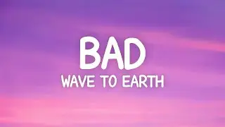 wave to earth - bad (Lyrics)