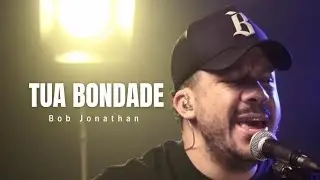 Bob Jonathan - Tua bondade [Cover Isaías Saad]