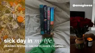 SICK DAY IN MY LIFE | READING, RESTING, CHICKEN SOUP, ONLINE CLASSES, RECOVERING