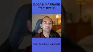 GREEN CARD, DACA & MARRIAGE? 