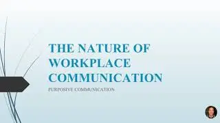 THE NATURE OF WORKPLACE COMMUNICATION | Purposive Communication