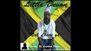 Little Devon - Nah Leave Ya - {Home Land Riddim} 2015 HD